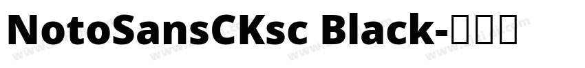 NotoSansCKsc Black字体转换 NotoSansCKsc Black字体转换
